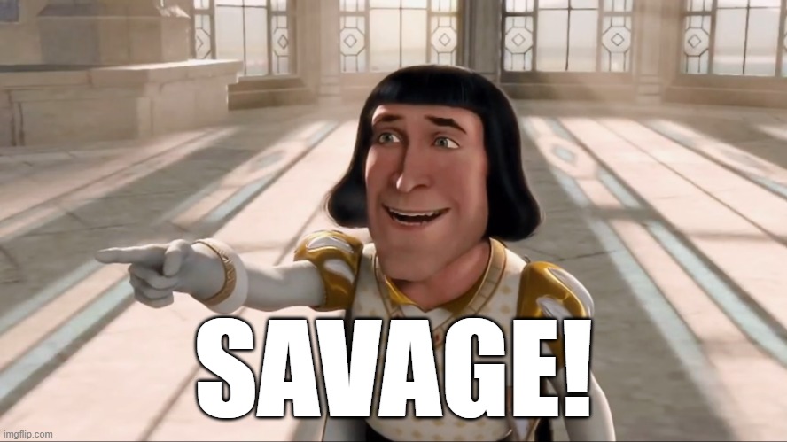 Farquaad Pointing | SAVAGE! | image tagged in farquaad pointing | made w/ Imgflip meme maker