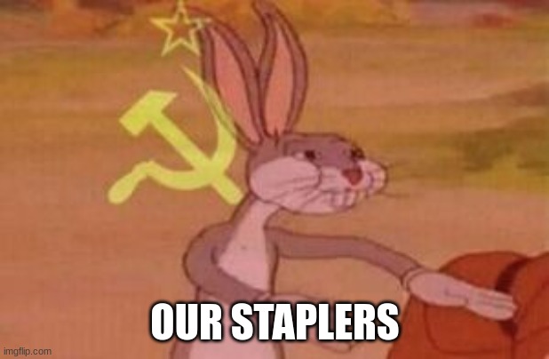 our | OUR STAPLERS | image tagged in our | made w/ Imgflip meme maker