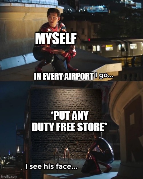 Everywhere I go I see his face | MYSELF; IN EVERY AIRPORT; *PUT ANY DUTY FREE STORE* | image tagged in everywhere i go i see his face,duty free store,airport,you are reading the tags,there's a nice group,unfortunately your mother | made w/ Imgflip meme maker