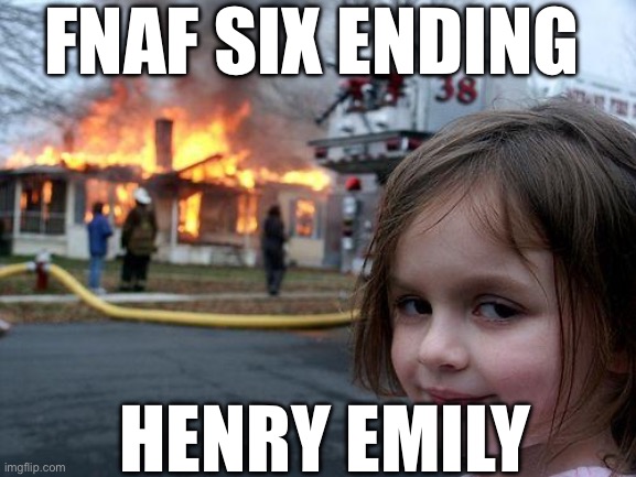 Disaster Girl | FNAF SIX ENDING; HENRY EMILY | image tagged in memes,disaster girl | made w/ Imgflip meme maker