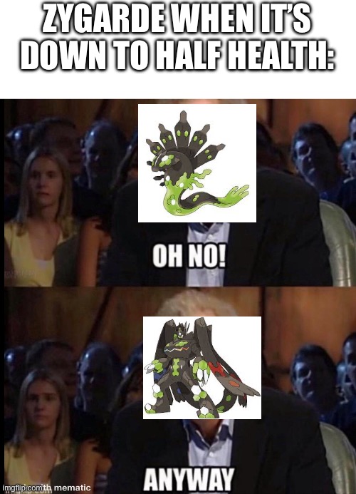 Well. Guess I’ll die now. | ZYGARDE WHEN IT’S DOWN TO HALF HEALTH: | image tagged in oh no anyway | made w/ Imgflip meme maker