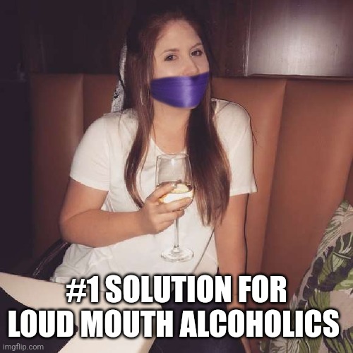 No drinking | #1 SOLUTION FOR LOUD MOUTH ALCOHOLICS | image tagged in no drinking,silence,shut up,loud_voice | made w/ Imgflip meme maker
