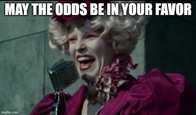 Happy Hunger Games | MAY THE ODDS BE IN YOUR FAVOR | image tagged in happy hunger games | made w/ Imgflip meme maker