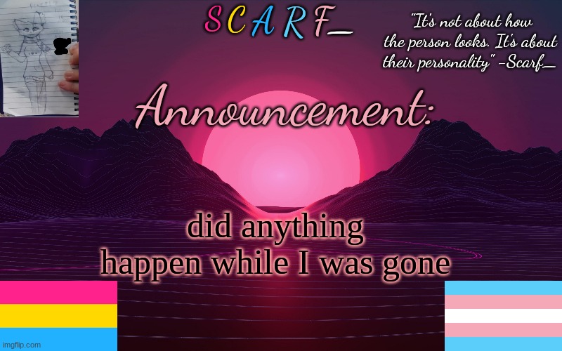 Scarf_'s Temp by emma | did anything happen while I was gone | image tagged in scarf_'s temp by emma | made w/ Imgflip meme maker