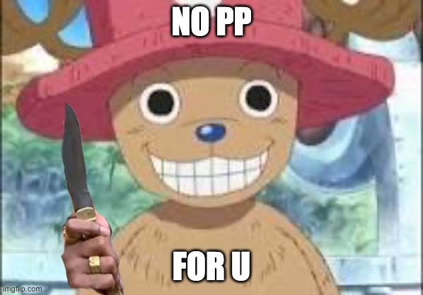 Chopper smiling | NO PP; FOR U | image tagged in chopper smiling | made w/ Imgflip meme maker