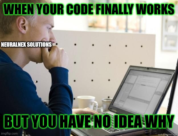 Dude ? is confused ? | WHEN YOUR CODE FINALLY WORKS; NEURALNEX SOLUTIONS; BUT YOU HAVE NO IDEA WHY | image tagged in programmer,technology,computer guy | made w/ Imgflip meme maker