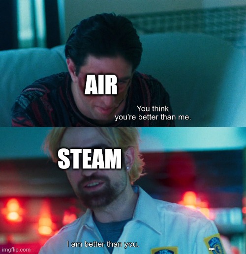 POV: You have a sore throat | AIR; STEAM | image tagged in you think you're better than me i am better than you | made w/ Imgflip meme maker
