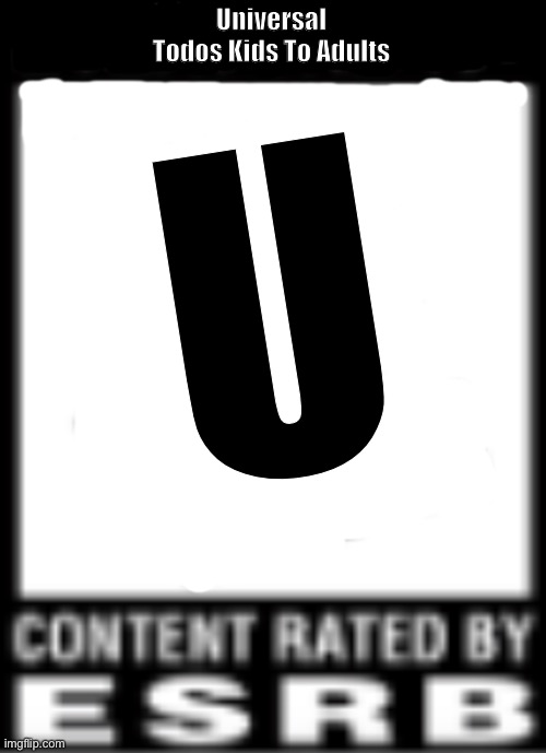 For PEGI. | Universal
Todos Kids To Adults; U | image tagged in esrb rating | made w/ Imgflip meme maker