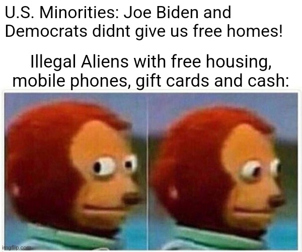 There are far too many people still on that Plantation. | U.S. Minorities: Joe Biden and Democrats didnt give us free homes! Illegal Aliens with free housing, mobile phones, gift cards and cash: | image tagged in memes,politics,democrats,illegal immigration,black lives matter,trending | made w/ Imgflip meme maker