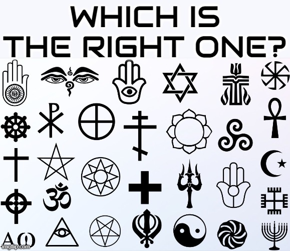 WHICH IS THE RIGHT ONE? | WHICH IS THE RIGHT ONE? | image tagged in religion,worship,theology,cult,faith,god | made w/ Imgflip meme maker