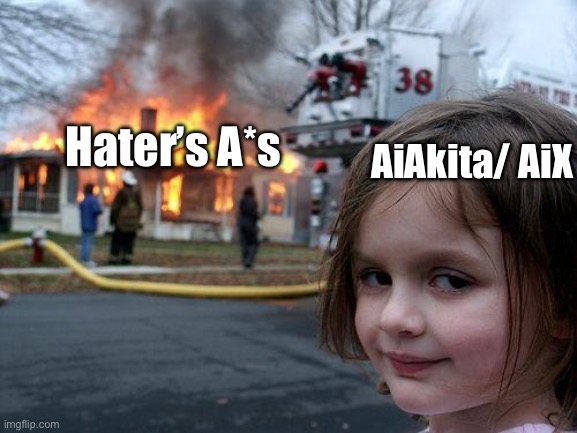 AiX | AiAkita/ AiX; Hater’s A*s | image tagged in memes,disaster girl,aiakita,cryptocurrency,memecoin,shiba inu | made w/ Imgflip meme maker