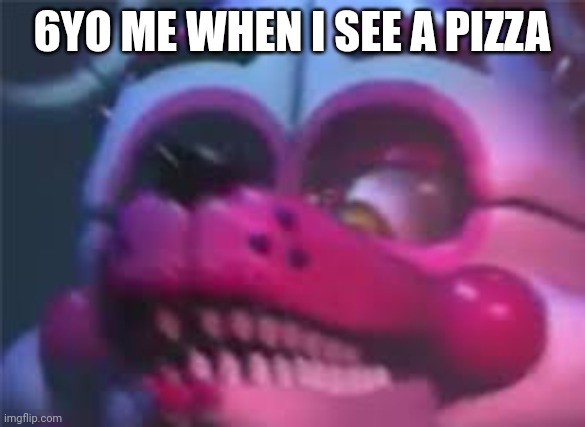 Oh, peppino, not you. | 6YO ME WHEN I SEE A PIZZA | image tagged in fnaf,pizza,foxy,funtime foxy,sister location | made w/ Imgflip meme maker