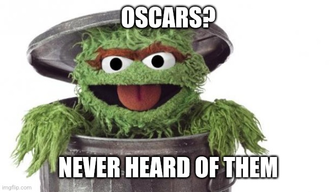 Oscars | OSCARS? NEVER HEARD OF THEM | image tagged in oscar trashcan sesame street | made w/ Imgflip meme maker