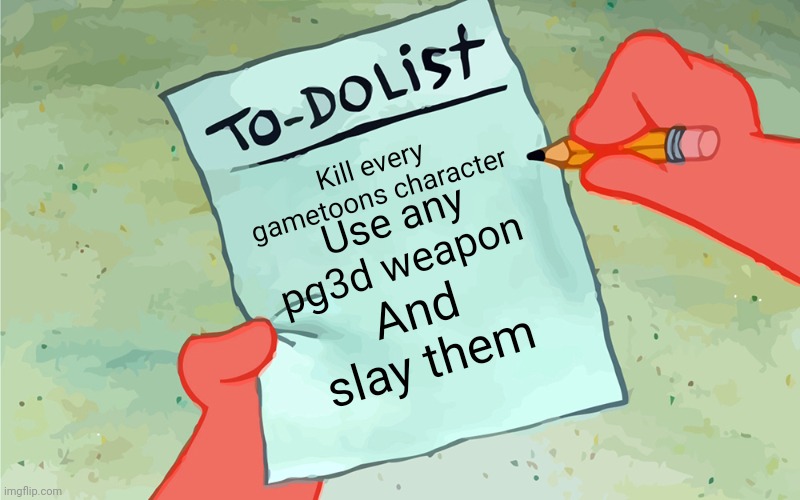 I will kill every gametoons character | Kill every gametoons character; Use any pg3d weapon; And slay them | image tagged in patrick to do list actually blank | made w/ Imgflip meme maker