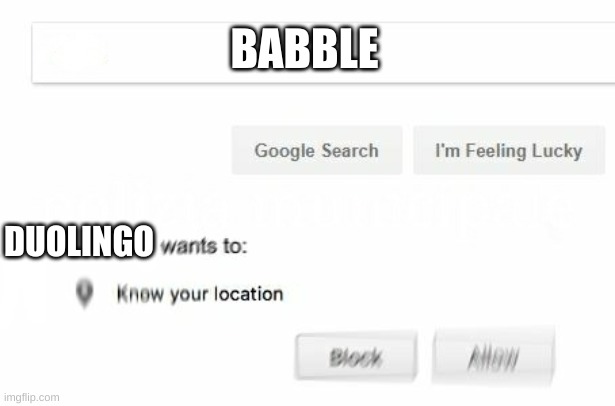 get itz | BABBLE; DUOLINGO | image tagged in would like to know your location | made w/ Imgflip meme maker