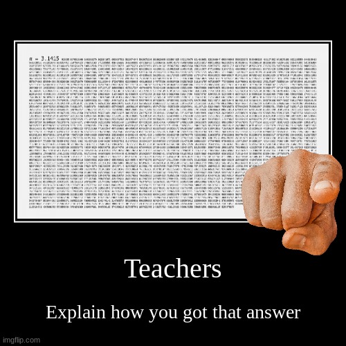 Explain | Teachers | Explain how you got that answer | image tagged in funny,demotivationals | made w/ Imgflip demotivational maker