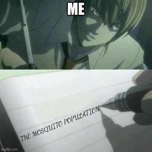 blank deathnote | ME THE MOSQUITO POPULATION | image tagged in blank deathnote | made w/ Imgflip meme maker