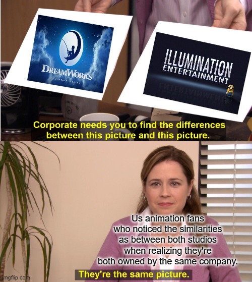 They're The Same Picture Meme | Us animation fans who noticed the similarities as between both studios when realizing they're both owned by the same company. | image tagged in memes,they're the same picture | made w/ Imgflip meme maker