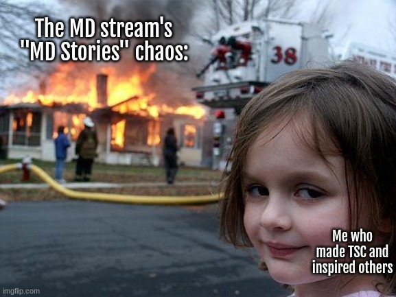 *devious laughter* | The MD stream's "MD Stories" chaos:; Me who made TSC and inspired others | image tagged in memes,disaster girl,tsc | made w/ Imgflip meme maker