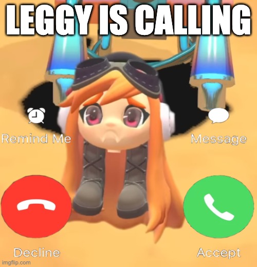 Goomba Meggy | LEGGY IS CALLING | image tagged in goomba meggy | made w/ Imgflip meme maker