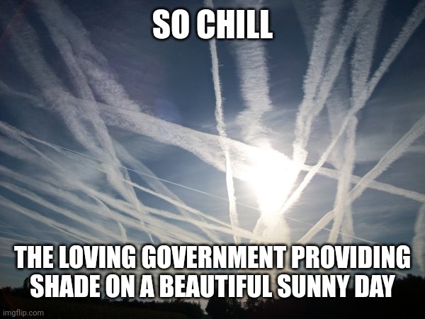 96 degrees in the shade | SO CHILL; THE LOVING GOVERNMENT PROVIDING SHADE ON A BEAUTIFUL SUNNY DAY | image tagged in chemtrail | made w/ Imgflip meme maker