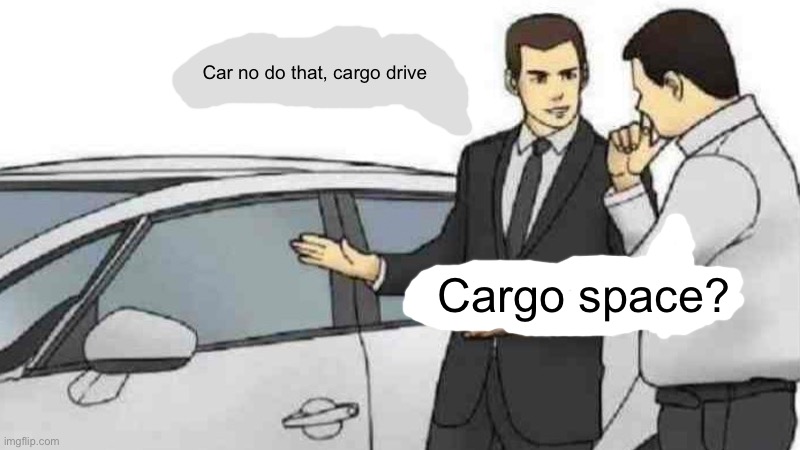 Car Salesman Slaps Roof Of Car | Car no do that, cargo drive; Cargo space? | image tagged in memes,car salesman slaps roof of car | made w/ Imgflip meme maker
