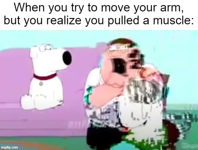 glitchy peter | When you try to move your arm, but you realize you pulled a muscle: | image tagged in glitchy peter | made w/ Imgflip meme maker