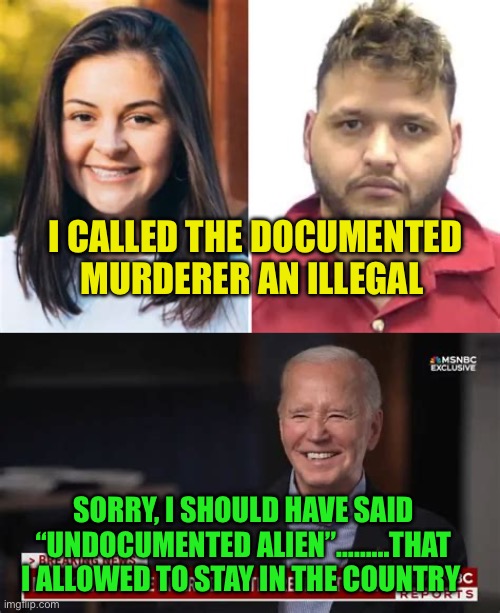 Democrat President apologizes for the wrong thing | I CALLED THE DOCUMENTED MURDERER AN ILLEGAL; SORRY, I SHOULD HAVE SAID “UNDOCUMENTED ALIEN”……...THAT I ALLOWED TO STAY IN THE COUNTRY | image tagged in gifs,biden,democrats,illegal immigration,murderer | made w/ Imgflip meme maker