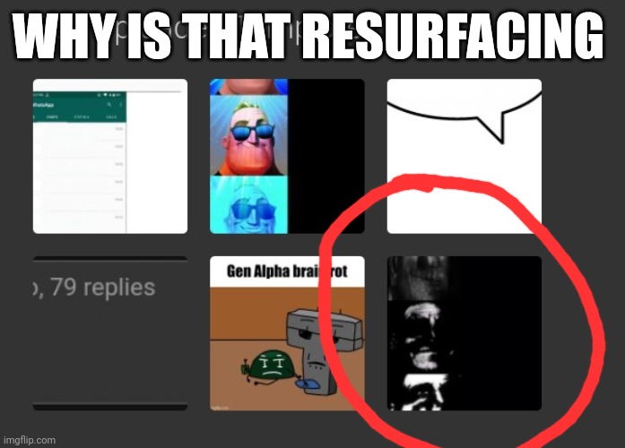 WHY IS THAT RESURFACING | image tagged in l1ml4m,l1m_l4m | made w/ Imgflip meme maker