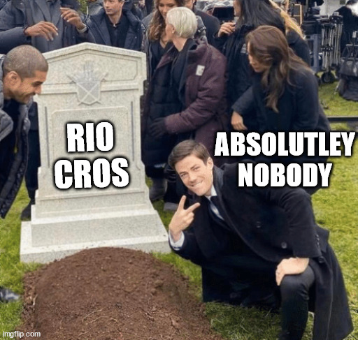 Riplos thinks everyones gonna do this for some reason | RIO CROS; ABSOLUTLEY NOBODY | image tagged in riplos,rio cros | made w/ Imgflip meme maker