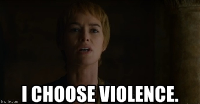 I choose violence | image tagged in i choose violence | made w/ Imgflip meme maker