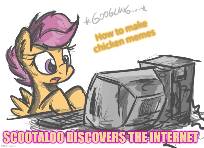 Scootaloo lore | How to make chicken memes; SCOOTALOO DISCOVERS THE INTERNET | image tagged in scootaloo,lore,anti joke chicken,stop it get some help,mlp | made w/ Imgflip meme maker