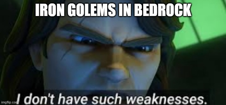 I dont have such weekness | IRON GOLEMS IN BEDROCK | image tagged in i dont have such weekness | made w/ Imgflip meme maker