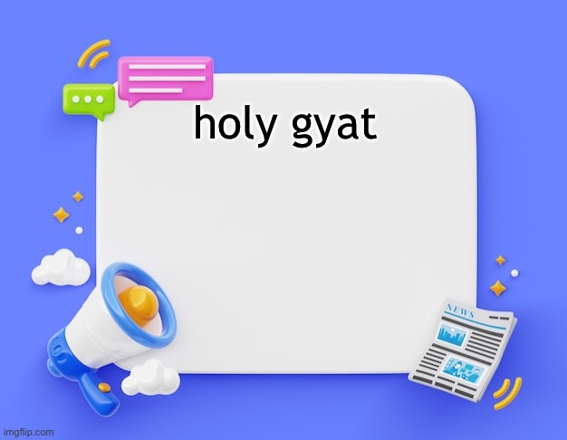 facebook ahh announcement template | holy gyat | image tagged in facebook ahh announcement template | made w/ Imgflip meme maker