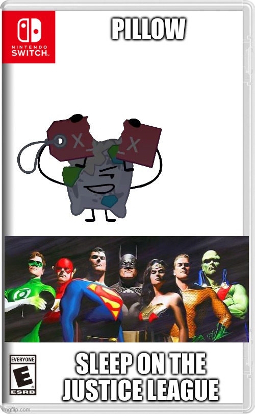 Please don’t eliminate pillow | PILLOW; SLEEP ON THE JUSTICE LEAGUE | image tagged in nintendo switch,pillow,bfdi,tpot | made w/ Imgflip meme maker