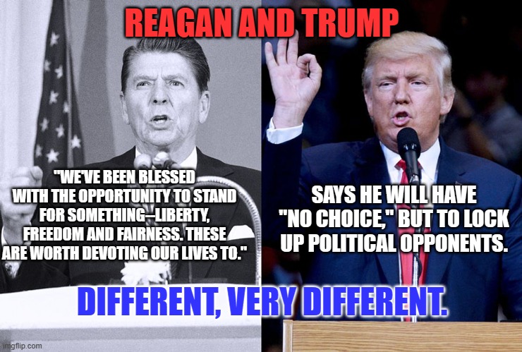 Reagan's approach on dealing with Russia, "We win. They Lose." Sounds like Biden! | REAGAN AND TRUMP; "WE'VE BEEN BLESSED WITH THE OPPORTUNITY TO STAND FOR SOMETHING--LIBERTY, FREEDOM AND FAIRNESS. THESE ARE WORTH DEVOTING OUR LIVES TO."; SAYS HE WILL HAVE "NO CHOICE," BUT TO LOCK UP POLITICAL OPPONENTS. DIFFERENT, VERY DIFFERENT. | image tagged in politics | made w/ Imgflip meme maker