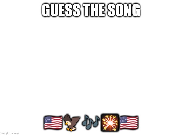 Pretty easy | GUESS THE SONG; 🇺🇲🦅🎶🎇🇺🇲 | made w/ Imgflip meme maker