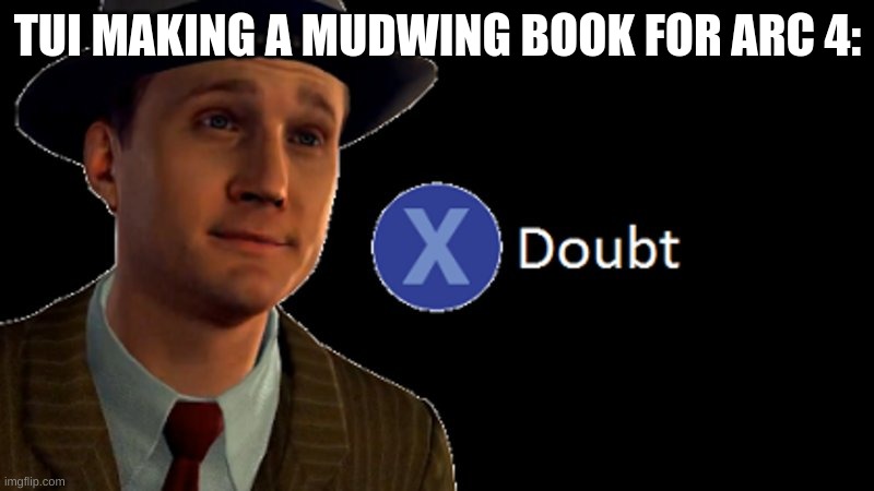 L.A. Noire Press X To Doubt | TUI MAKING A MUDWING BOOK FOR ARC 4: | image tagged in l a noire press x to doubt | made w/ Imgflip meme maker