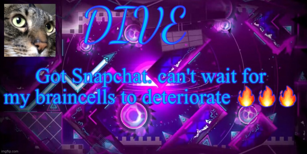 whoopee | Got Snapchat. can't wait for my braincells to deteriorate 🔥🔥🔥 | image tagged in - dive - new announcement temp,dive | made w/ Imgflip meme maker