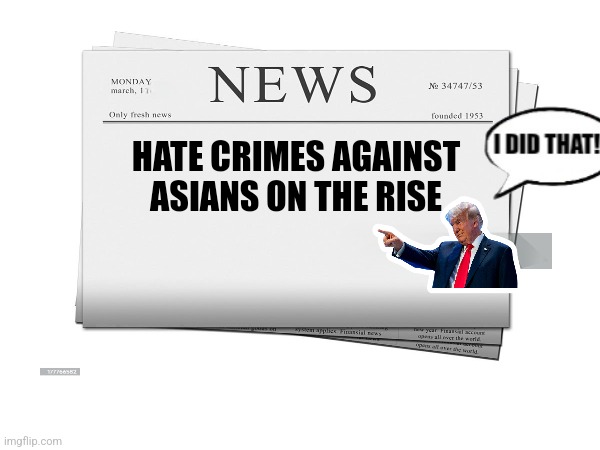 I did that | HATE CRIMES AGAINST ASIANS ON THE RISE | image tagged in racism,fascism,trump,gop | made w/ Imgflip meme maker