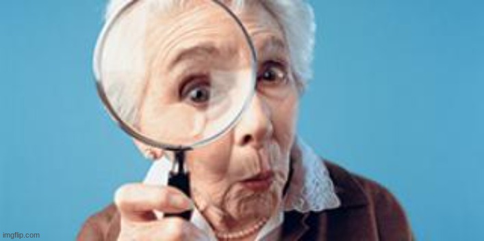Old lady magnifying glass | image tagged in old lady magnifying glass | made w/ Imgflip meme maker