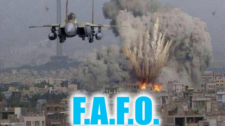 f35 f-35 35 joint strike fighter Gaza Israel pillar 2014 if bomb | F.A.F.O. | image tagged in f35 f-35 35 joint strike fighter gaza israel pillar 2014 if bomb | made w/ Imgflip meme maker