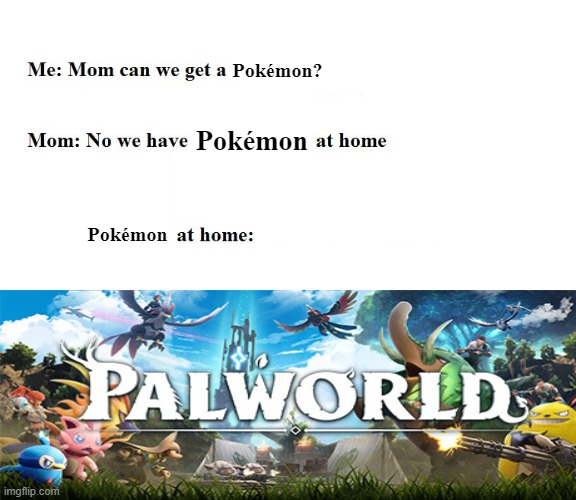 I hate you mom | Pokémon? Pokémon; Pokémon | image tagged in mom can we get x,pokemon,palworld | made w/ Imgflip meme maker