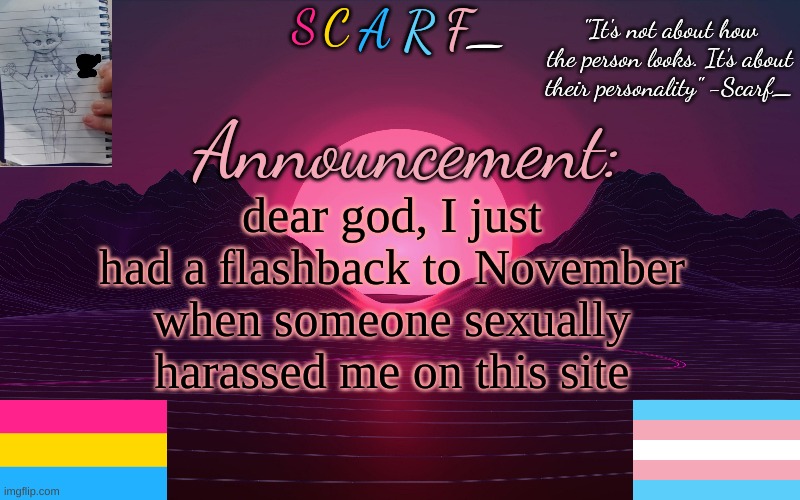 Scarf_'s Temp by emma | dear god, I just had a flashback to November when someone sexually harassed me on this site | image tagged in scarf_'s temp by emma | made w/ Imgflip meme maker