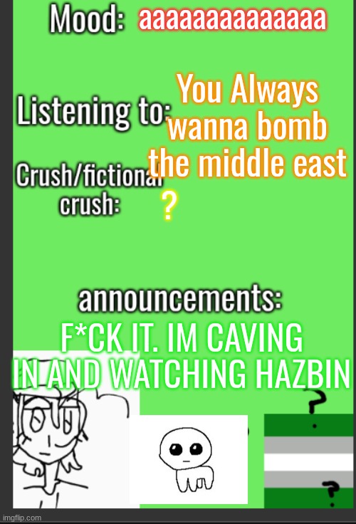 XVoid's new announcement temp | aaaaaaaaaaaaaa; You Always wanna bomb the middle east; ? F*CK IT. IM CAVING IN AND WATCHING HAZBIN | image tagged in xvoid's new announcement temp,hazbin hotel,lgbtq | made w/ Imgflip meme maker