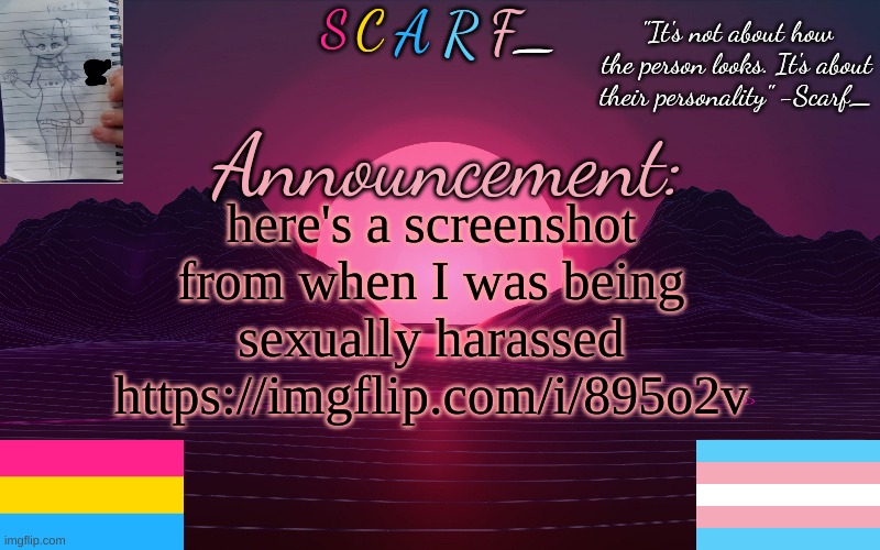 Scarf_'s Temp by emma | here's a screenshot from when I was being sexually harassed https://imgflip.com/i/895o2v | image tagged in scarf_'s temp by emma | made w/ Imgflip meme maker