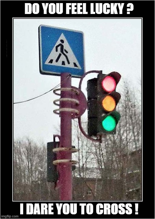 Pedestrian Dilemma | DO YOU FEEL LUCKY ? I DARE YOU TO CROSS ! | image tagged in pedestrians,dilemma,traffic light,dark humour | made w/ Imgflip meme maker