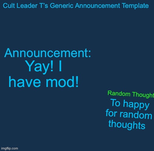 Happi | Yay! I have mod! To happy for random thoughts | image tagged in cult leader template | made w/ Imgflip meme maker