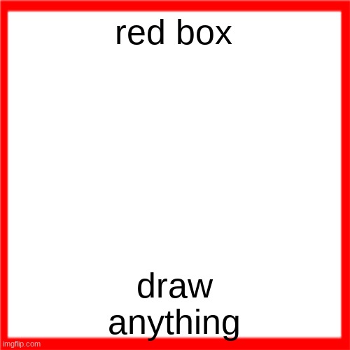 Red box | red box; draw anything | image tagged in red box | made w/ Imgflip meme maker