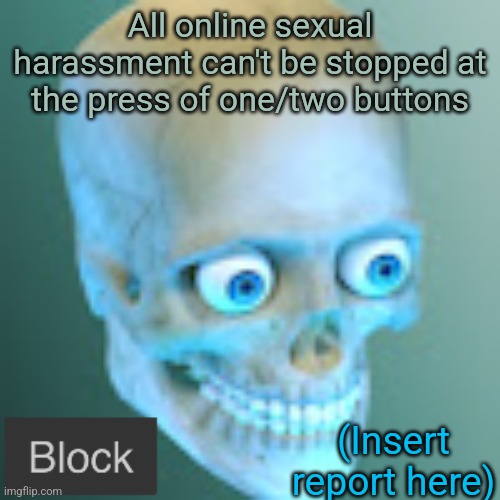 Youtube pfp | All online sexual harassment can't be stopped at the press of one/two buttons; (Insert report here) | image tagged in youtube pfp | made w/ Imgflip meme maker